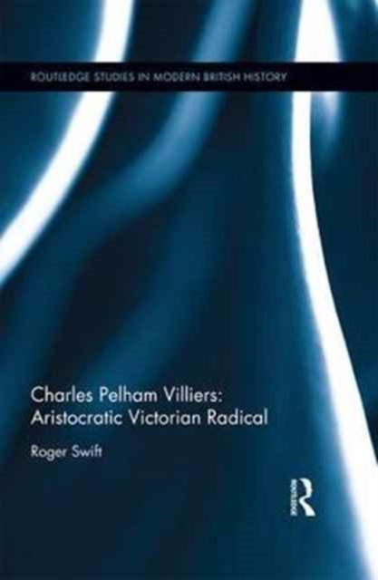 Charles Pelham Villiers: Aristocratic Victorian Radical, Hardback Book
