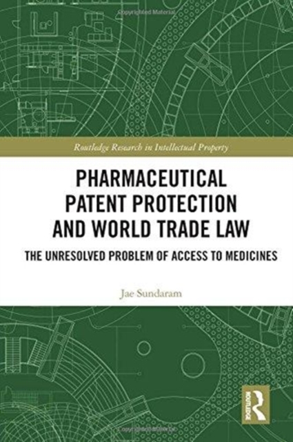 Pharmaceutical Patent Protection and World Trade Law : The Unresolved Problem of Access to Medicines, Hardback Book