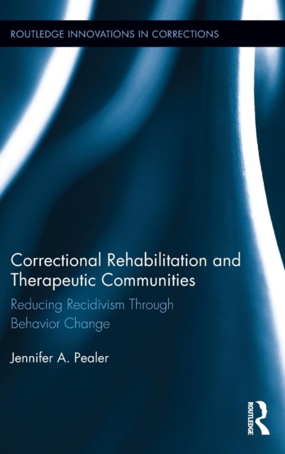 Correctional Rehabilitation and Therapeutic Communities : Reducing Recidivism Through Behavior Change, Hardback Book