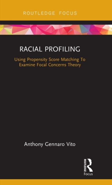 Racial Profiling : Using Propensity Score Matching To Examine Focal Concerns Theory, Hardback Book