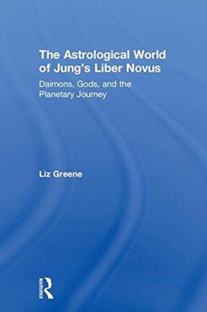 The Astrological World of Jung’s 'Liber Novus' : Daimons, Gods, and the Planetary Journey, Hardback Book