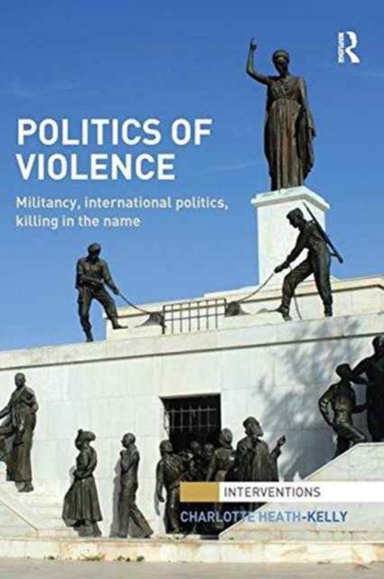 Politics of Violence : Militancy, International Politics, Killing in the name, Paperback / softback Book
