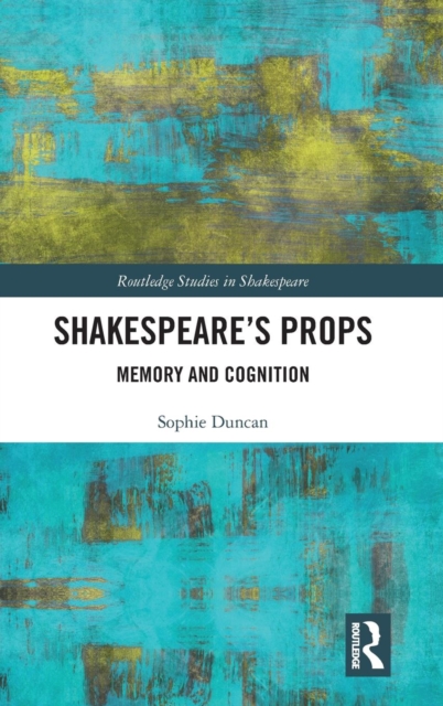 Shakespeare's Props : Memory and Cognition, Hardback Book