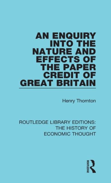 An Enquiry into the Nature and Effects of the Paper Credit of Great Britain, Hardback Book