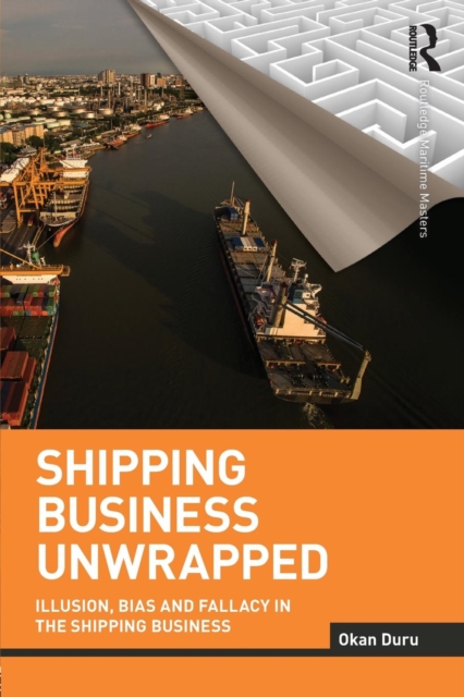 Shipping Business Unwrapped : Illusion, Bias and Fallacy in the Shipping Business, Paperback / softback Book