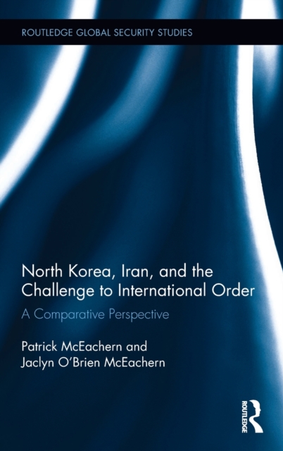North Korea, Iran and the Challenge to International Order : A Comparative Perspective, Hardback Book