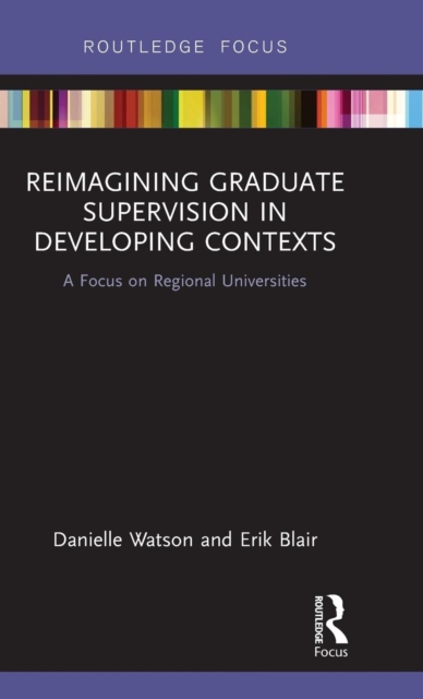 Reimagining Graduate Supervision in Developing Contexts : A Focus on Regional Universities, Hardback Book