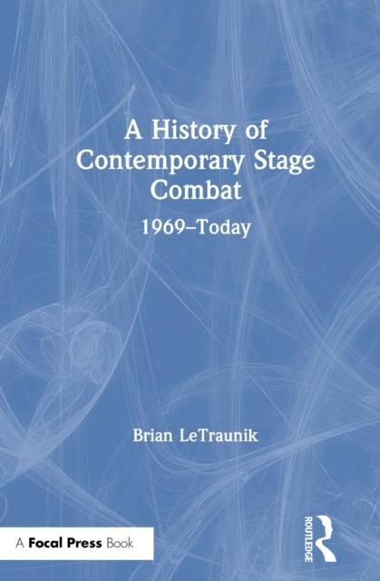 A History of Contemporary Stage Combat : 1969 - Today, Hardback Book