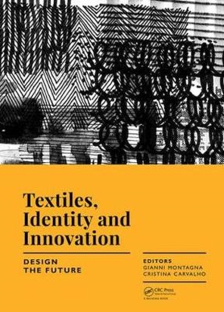 Textiles, Identity and Innovation: Design the Future : Proceedings of the 1st International Textile Design Conference (D_TEX 2017), November 2-4, 2017, Lisbon, Portugal, Hardback Book
