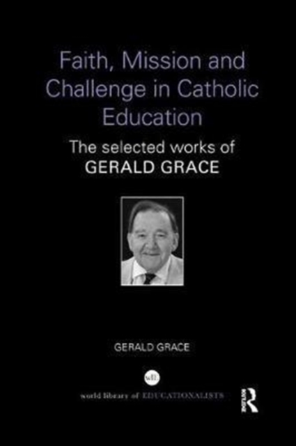Faith, Mission and Challenge in Catholic Education : The selected works of Gerald Grace, Paperback / softback Book