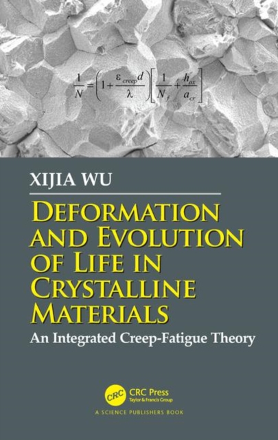 Deformation and Evolution of Life in Crystalline Materials : An Integrated Creep-Fatigue Theory, Hardback Book