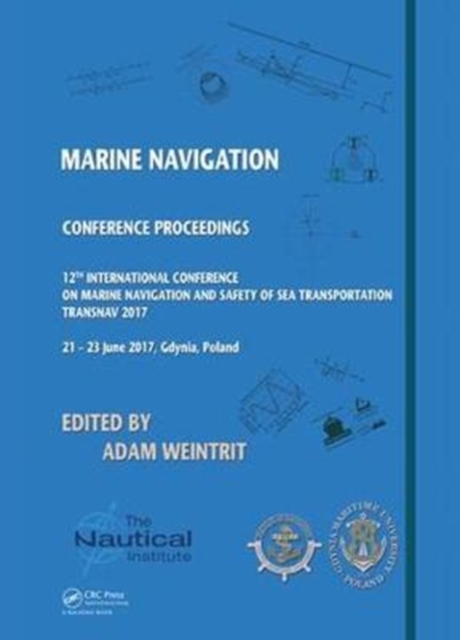 Marine Navigation : Proceedings of the 12th International Conference on Marine Navigation and Safety of Sea Transportation (TransNav 2017), June 21-23, 2017, Gdynia, Poland, Hardback Book
