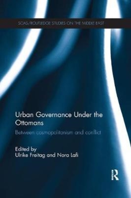 Urban Governance Under the Ottomans : Between Cosmopolitanism and Conflict, Paperback / softback Book