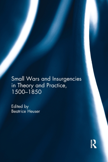 Small Wars and Insurgencies in Theory and Practice, 1500-1850, Paperback / softback Book