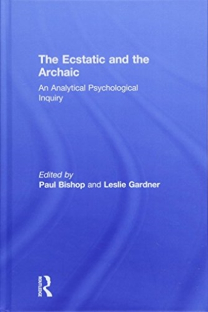 The Ecstatic and the Archaic : An Analytical Psychological Inquiry, Hardback Book