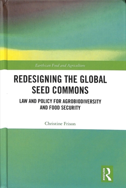 Redesigning the Global Seed Commons : Law and Policy for Agrobiodiversity and Food Security, Hardback Book