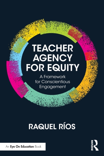 Teacher Agency for Equity : A Framework for Conscientious Engagement, Paperback / softback Book