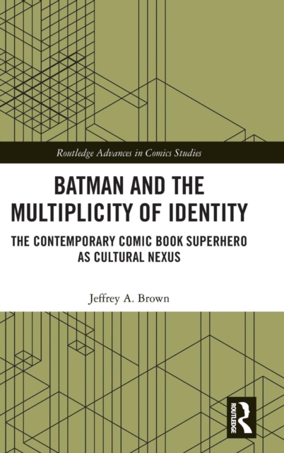 Batman and the Multiplicity of Identity : The Contemporary Comic Book Superhero as Cultural Nexus, Hardback Book