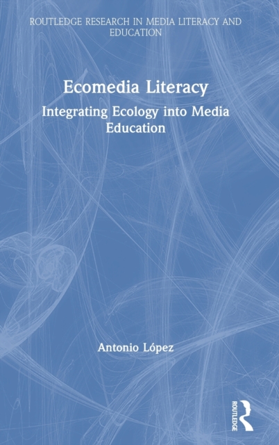 Ecomedia Literacy : Integrating Ecology into Media Education, Hardback Book