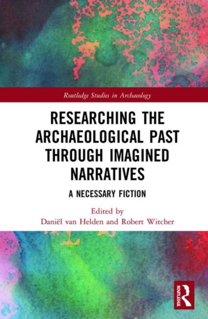 Researching the Archaeological Past through Imagined Narratives : A Necessary Fiction, Hardback Book