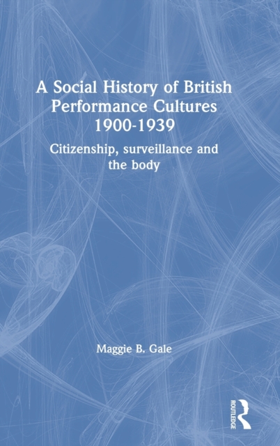 A Social History of British Performance Cultures 1900-1939 : Citizenship, surveillance and the body, Hardback Book