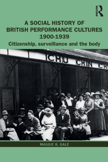 A Social History of British Performance Cultures 1900-1939 : Citizenship, surveillance and the body, Paperback / softback Book