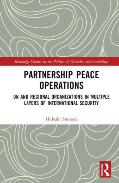 Partnership Peace Operations : UN and Regional Organizations in Multiple Layers of International Security, Hardback Book