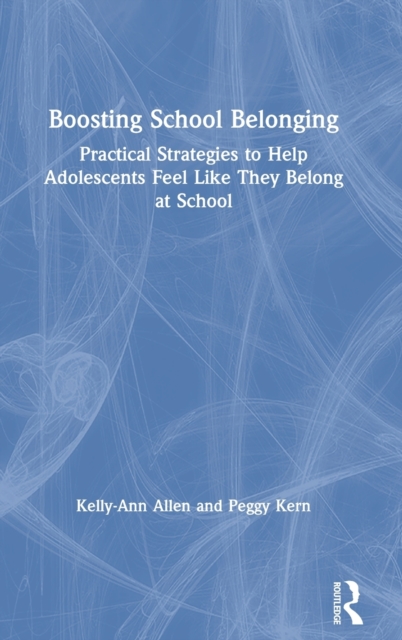 Boosting School Belonging : Practical Strategies to Help Adolescents Feel Like They Belong at School, Hardback Book