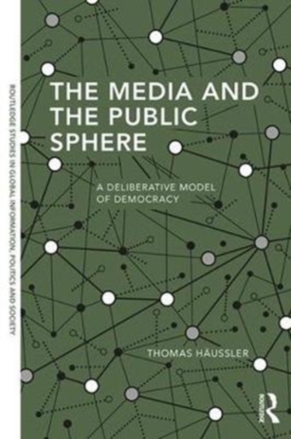 The Media and the Public Sphere : A Deliberative Model of Democracy, Hardback Book