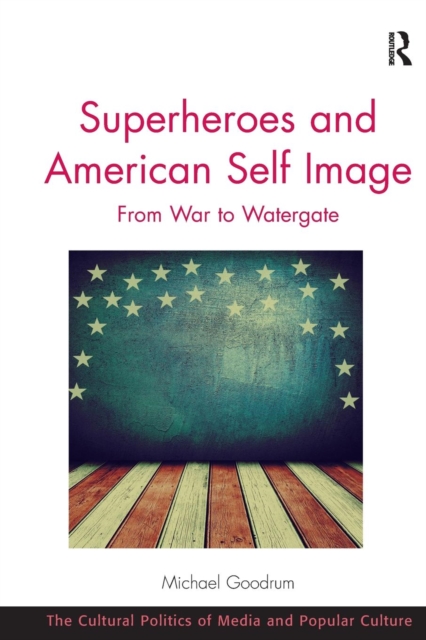 Superheroes and American Self Image : From War to Watergate, Paperback / softback Book