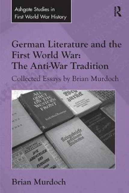 German Literature and the First World War: The Anti-War Tradition : Collected Essays by Brian Murdoch, Paperback / softback Book