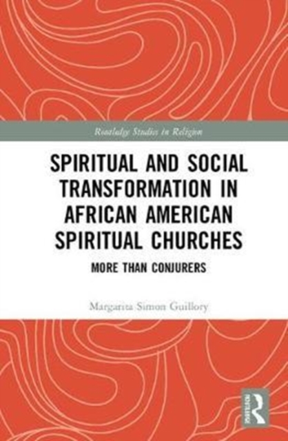 Spiritual and Social Transformation in African American Spiritual Churches : More than Conjurers, Hardback Book