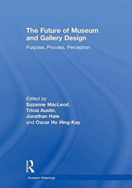 The Future of Museum and Gallery Design : Purpose, Process, Perception, Hardback Book