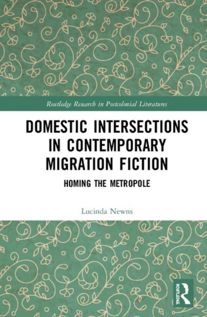 Domestic Intersections in Contemporary Migration Fiction : Homing the Metropole, Hardback Book
