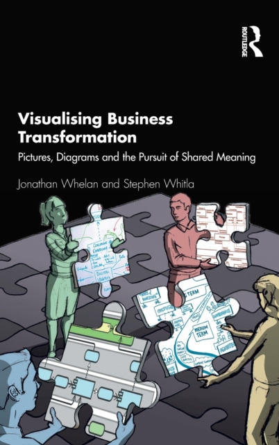 Visualising Business Transformation : Pictures, Diagrams and the Pursuit of Shared Meaning, Hardback Book