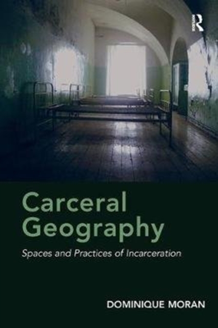 Carceral Geography : Spaces and Practices of Incarceration, Paperback / softback Book