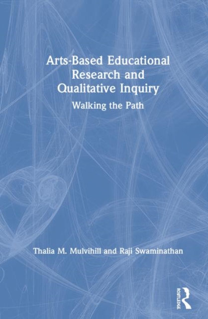 Arts-Based Educational Research and Qualitative Inquiry : Walking the Path, Hardback Book
