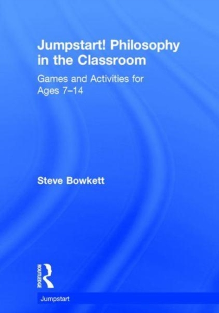Jumpstart! Philosophy in the Classroom : Games and Activities for Ages 7-14, Hardback Book