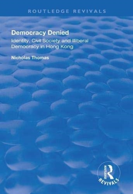 Democracy Denied : Identity, Civil Society and Illiberal Democracy in Hong Kong, Hardback Book
