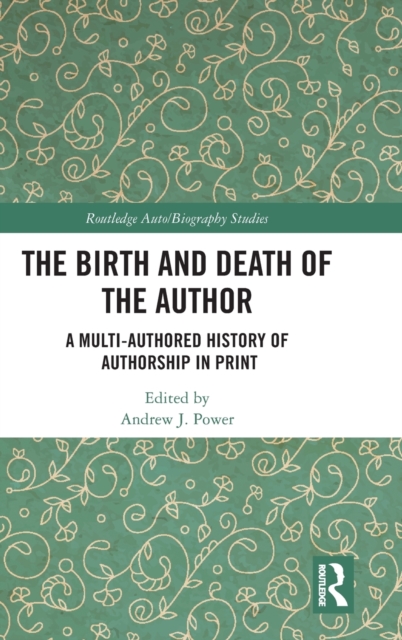 The Birth and Death of the Author : A Multi-Authored History of Authorship in Print, Hardback Book