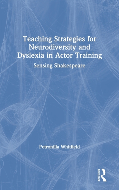 Teaching Strategies for Neurodiversity and Dyslexia in Actor Training : Sensing Shakespeare, Hardback Book
