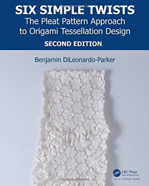 Six Simple Twists : The Pleat Pattern Approach to Origami Tessellation Design, Hardback Book
