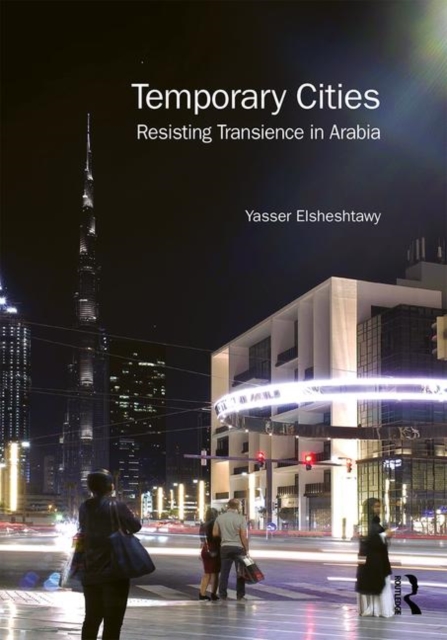 Temporary Cities : Resisting Transience in Arabia, Hardback Book