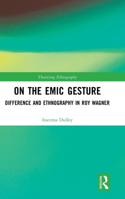 On the Emic Gesture : Difference and Ethnography in Roy Wagner, Hardback Book