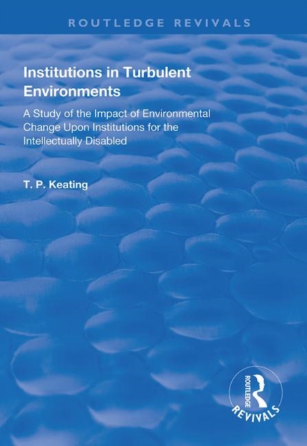 Institutions in Turbulent Environments : A Study of the Impact of Environmental Change upon Institutions for the Intellectually Disabled, Paperback / softback Book