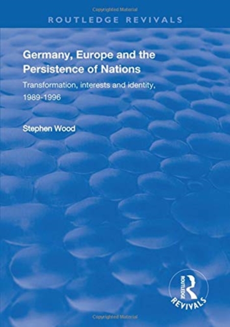 Germany, Europe and the Persistence of Nations : Transformation, Interests and Identity, 1989-1996, Hardback Book