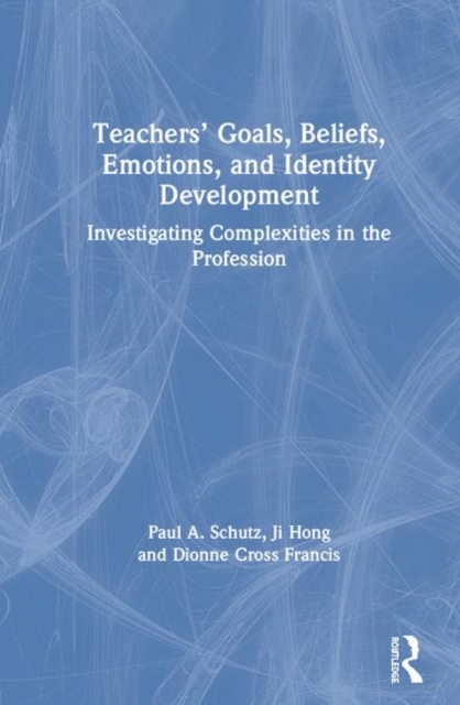 Teachers’ Goals, Beliefs, Emotions, and Identity Development : Investigating Complexities in the Profession, Hardback Book