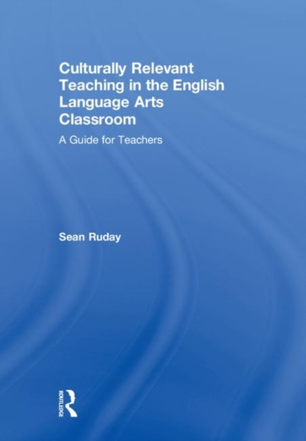 Culturally Relevant Teaching in the English Language Arts Classroom : A Guide for Teachers, Hardback Book