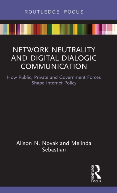Network Neutrality and Digital Dialogic Communication : How Public, Private and Government Forces Shape Internet Policy, Hardback Book