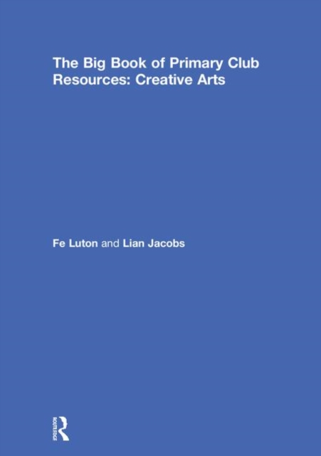 The Big Book of Primary Club Resources: Creative Arts, Hardback Book